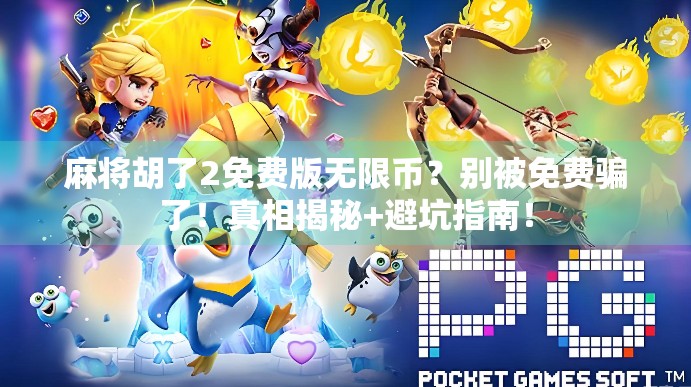 麻将胡了2免费版无限币？别被免费骗了！真相揭秘+避坑指南！