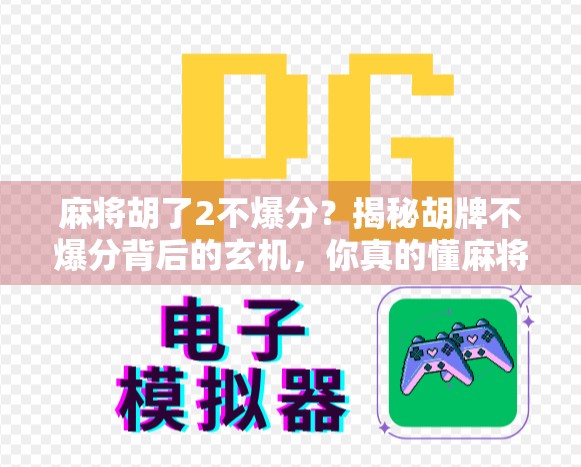 麻将胡了2不爆分？揭秘胡牌不爆分背后的玄机，你真的懂麻将规则吗？