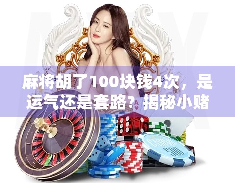 麻将胡了100块钱4次，是运气还是套路？揭秘小赌怡情背后的真相