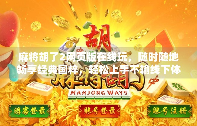 麻将胡了2网页版在线玩，随时随地畅享经典国粹，轻松上手不输线下体验！