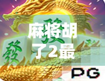 麻将胡了2最新版安卓版上线！老玩家狂喜，新手也能秒变高手！