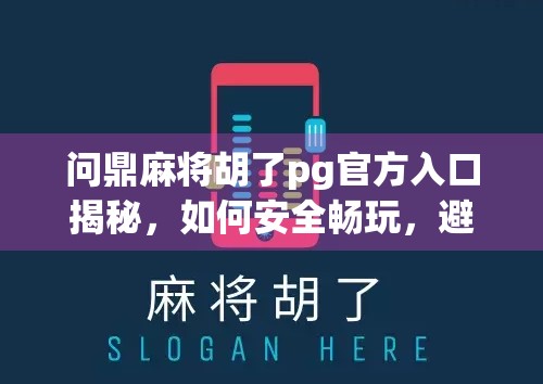 问鼎麻将胡了pg官方入口揭秘，如何安全畅玩，避开陷阱？