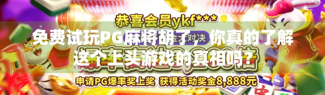 免费试玩PG麻将胡了，你真的了解这个上头游戏的真相吗？