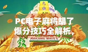 PC电子麻将胡了爆分技巧全解析，从新手到高手的进阶之路！