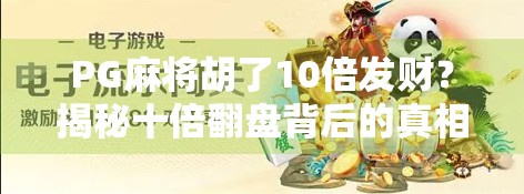 PG麻将胡了10倍发财？揭秘十倍翻盘背后的真相与玩法技巧！
