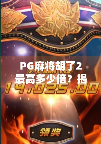 PG麻将胡了2最高多少倍？揭秘游戏背后的倍数玄机与玩家必看的技巧指南！