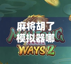 麻将胡了模拟器哪里下载？这份超全攻略帮你轻松上手！