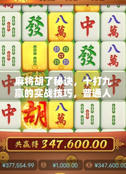麻将胡了秘诀，十打九赢的实战技巧，普通人也能轻松掌握！