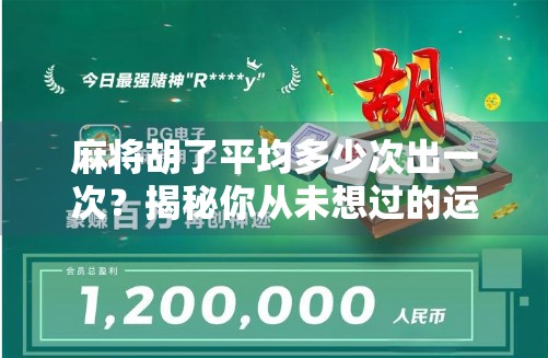 麻将胡了平均多少次出一次？揭秘你从未想过的运气密码！