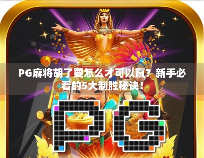 PG麻将胡了要怎么才可以赢？新手必看的5大制胜秘诀！