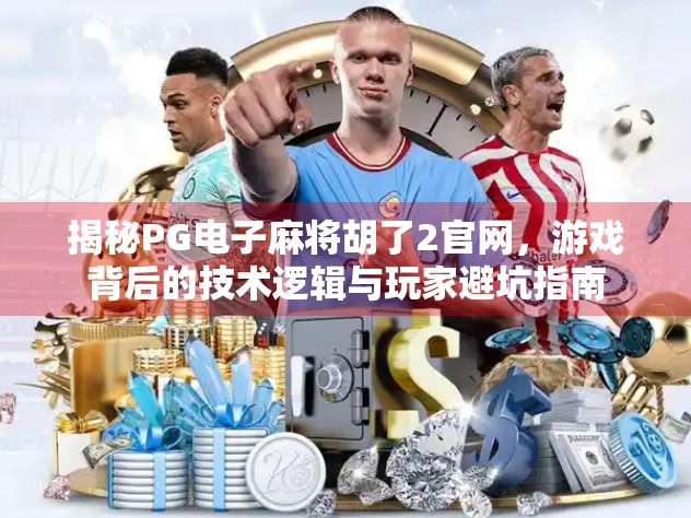 揭秘PG电子麻将胡了2官网,游戏背后的技术逻辑与玩家避坑指南