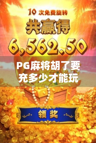 PG麻将胡了要充多少才能玩?揭秘背后的心理陷阱与真实玩法指南 PG麻将胡了要充多少才能玩?揭秘背后的心理陷阱与真实玩法指南