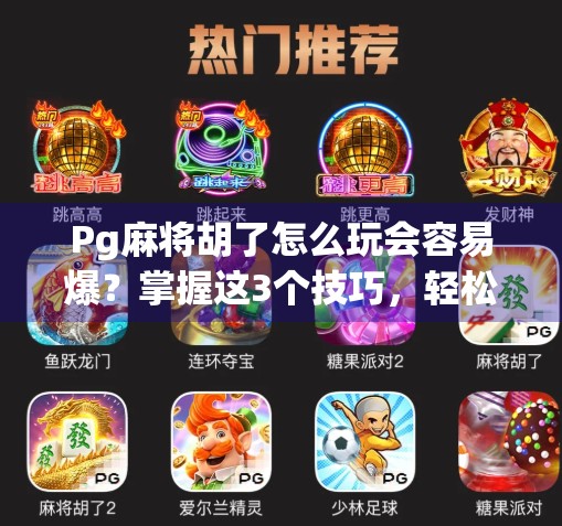 Pg麻将胡了怎么玩会容易爆？掌握这3个技巧，轻松上分不翻车！