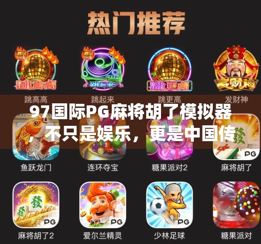 97国际PG麻将胡了模拟器，不只是娱乐，更是中国传统文化的数字新名片！