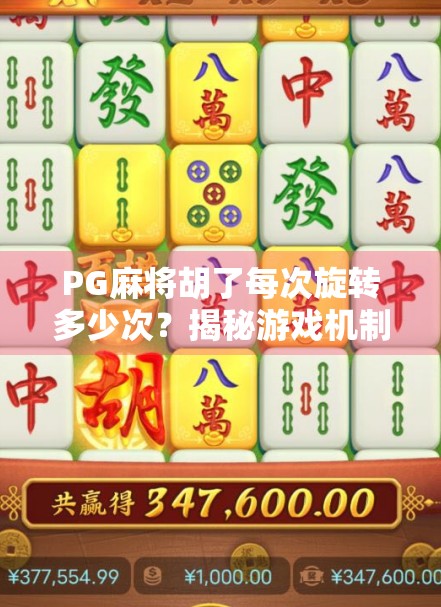 PG麻将胡了每次旋转多少次？揭秘游戏机制背后的玄机！
