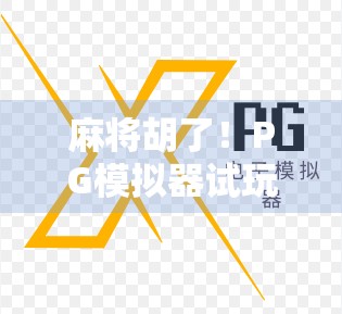 麻将胡了！PG模拟器试玩入口揭秘，新手也能秒变老玩家的作弊神器？