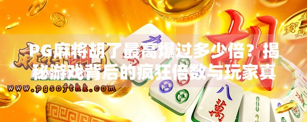 PG麻将胡了最高爆过多少倍?揭秘游戏背后的疯狂倍数与玩家真相! PG麻将胡了最高爆过多少倍?揭秘游戏背后的疯狂倍数与玩家真相!