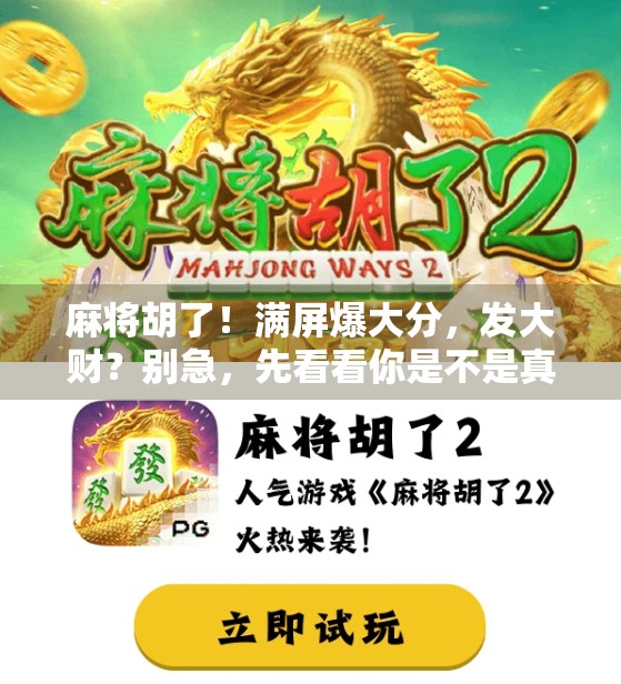 麻将胡了!满屏爆大分,发大财?别急,先看看你是不是真赢了! 麻将胡了!满屏爆大分,发大财?别急,先看看你是不是真赢了!