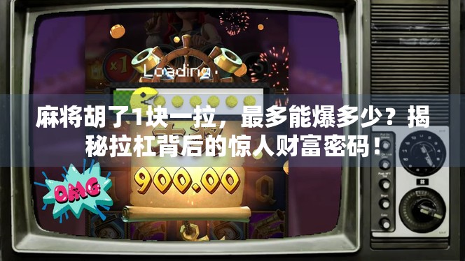 麻将胡了1块一拉，最多能爆多少？揭秘拉杠背后的惊人财富密码！