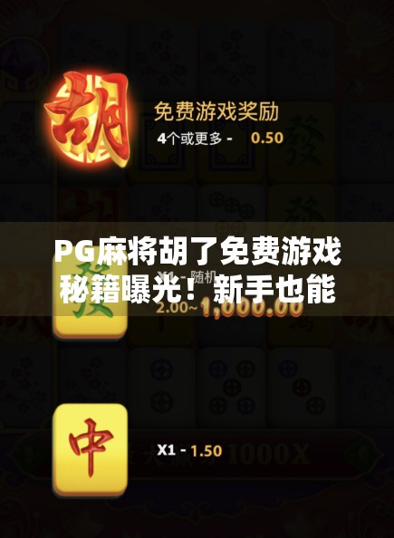 PG麻将胡了免费游戏秘籍曝光！新手也能秒变高手的5大技巧，轻松赢钱不氪金！