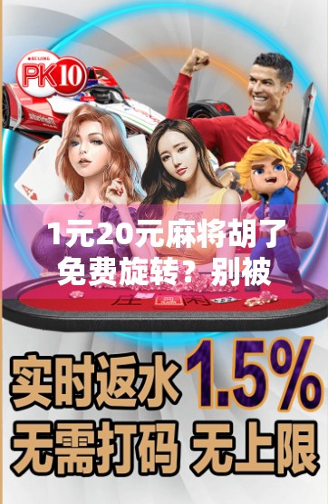 1元20元麻将胡了免费旋转？别被免费忽悠了！揭秘线上麻将套路背后的真相！