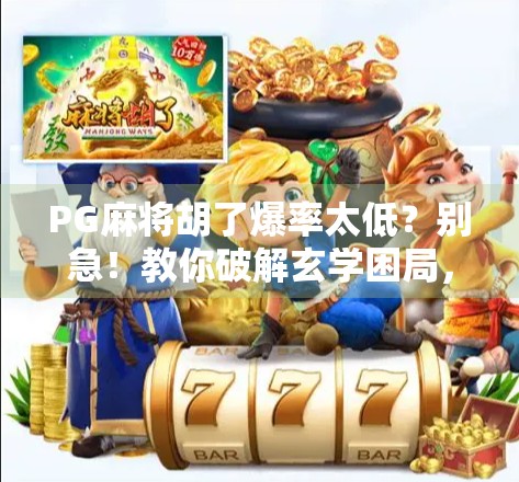 PG麻将胡了爆率太低？别急！教你破解玄学困局，重拾赢钱信心！