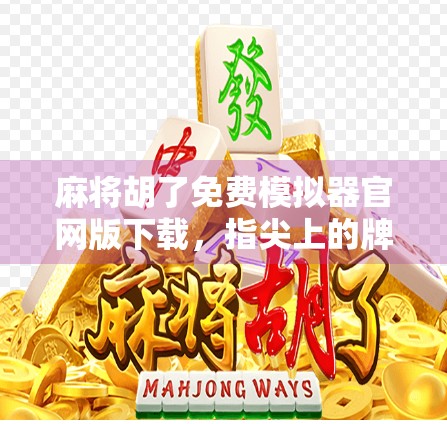 麻将胡了免费模拟器官网版下载,指尖上的牌桌人生,新手也能秒变高手!