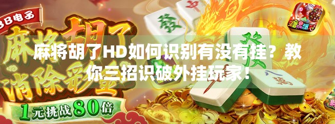 麻将胡了HD如何识别有没有挂？教你三招识破外挂玩家！