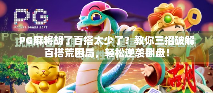 PG麻将胡了百搭太少了？教你三招破解百搭荒困局，轻松逆袭翻盘！