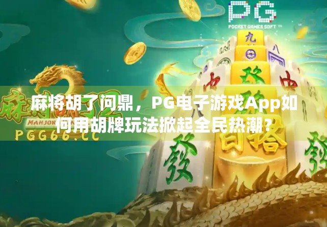 麻将胡了问鼎，PG电子游戏App如何用胡牌玩法掀起全民热潮？