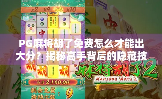 PG麻将胡了免费怎么才能出大分？揭秘高手背后的隐藏技巧与实用策略！