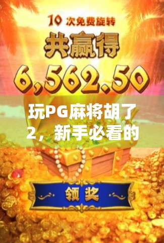 玩PG麻将胡了2,新手必看的五大注意事项!别让胡牌变成翻车 玩PG麻将胡了2,新手必看的五大注意事项!别让胡牌变成翻车