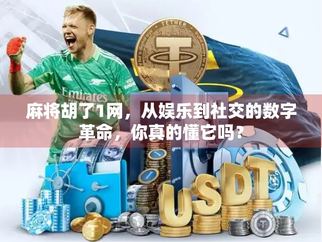 麻将胡了1网，从娱乐到社交的数字革命，你真的懂它吗？