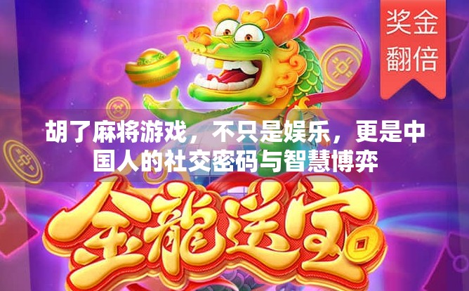 胡了麻将游戏,不只是娱乐,更是中国人的社交密码与智慧博弈
